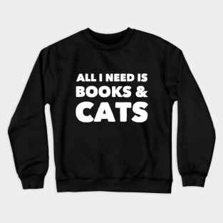 All I need is books & cats Crewneck Sweatshirt